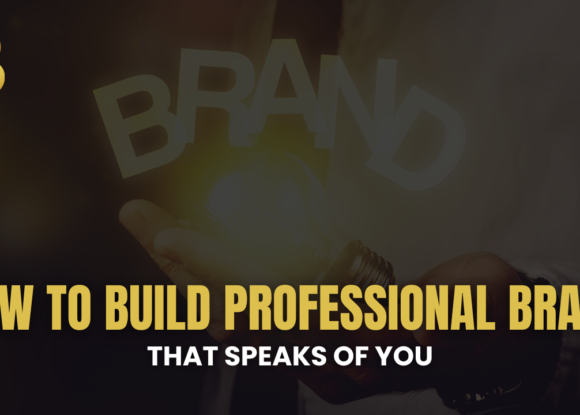 How to Build a Professional Brand That Speaks for You